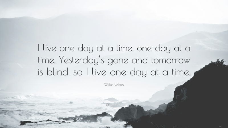10 Top One Day At A Time Wallpaper FULL HD 1080p For PC Desktop 2021 free download willie nelson quote i live one day at a time one day at a time 800x450