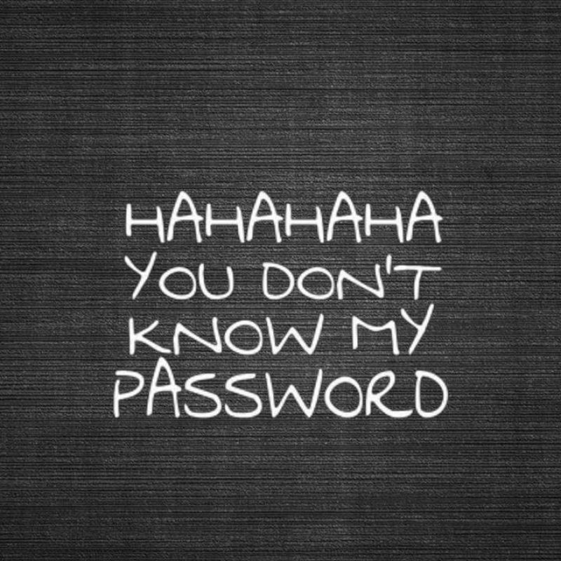 10 Top Haha U Don't Know My Password FULL HD 1920×1080 For PC Background 2021 free download hahaha you dont know my password wallpapers wallpaper cave 800x800